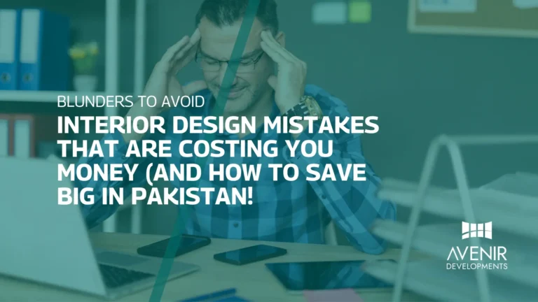 Interior Design Mistakes That Are Costing You Money (And How to Save Big in Pakistan!
