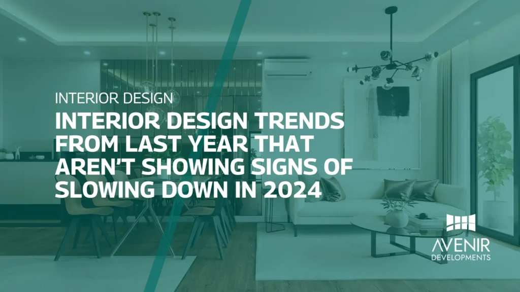 Interior Design Trends from Last Year that Aren’t Showing Signs of Slowing Down in 2024