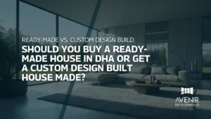 Should you Buy a Ready-made House in DHA or Get a Custom Design Built House Made Let’s compare!